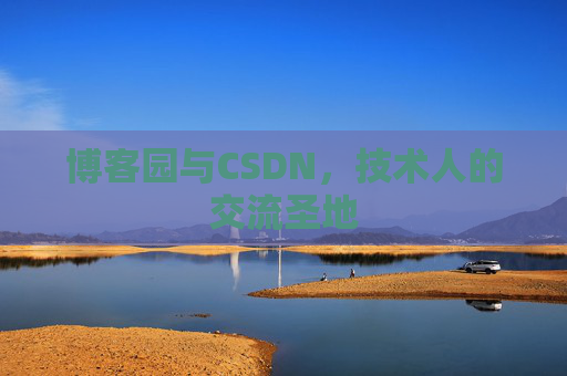 博客园与CSDN,技术人的交流圣地